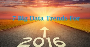 7 Big Data Trends That Will Dominate 2016